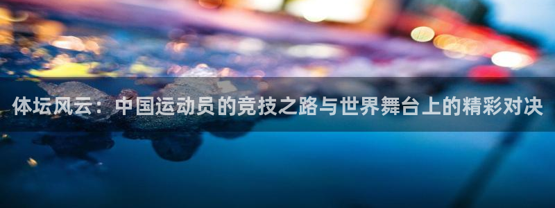 JJB竞技宝官方正版app娱乐：体坛风云：中国运动员