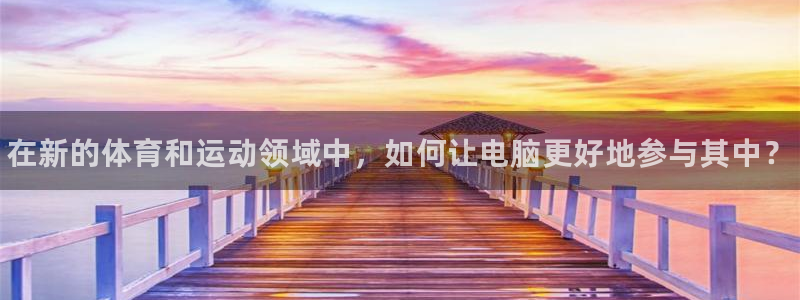 JJB竞技宝官网下载是干嘛的公司：在新的体育和运动领
