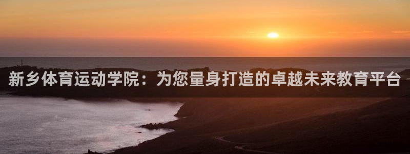 JJB竞技宝官网下载招商：新乡体育运动学院：为您量身