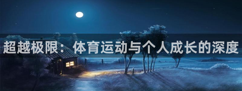  JJB竞技宝官方网站：超越极限：体育运动与个人成长的深度